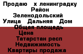 Продаю 3-х ленинградку › Район ­ Зеленодольский › Улица ­ Дальняя › Дом ­ 23 › Общая площадь ­ 61 › Цена ­ 1 650 000 - Татарстан респ. Недвижимость » Квартиры продажа   